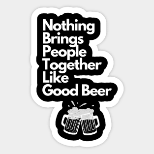 Nothing Brings People Together Like Good Beer Sticker